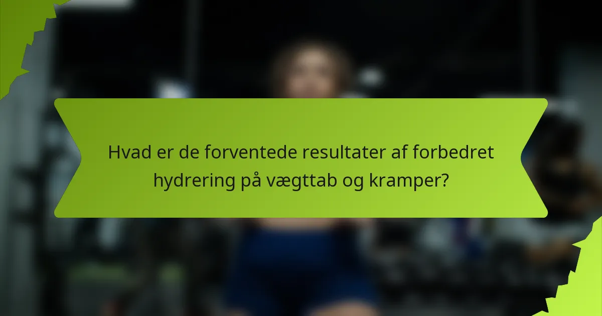 Hvad er de forventede resultater af forbedret hydrering på vægttab og kramper?