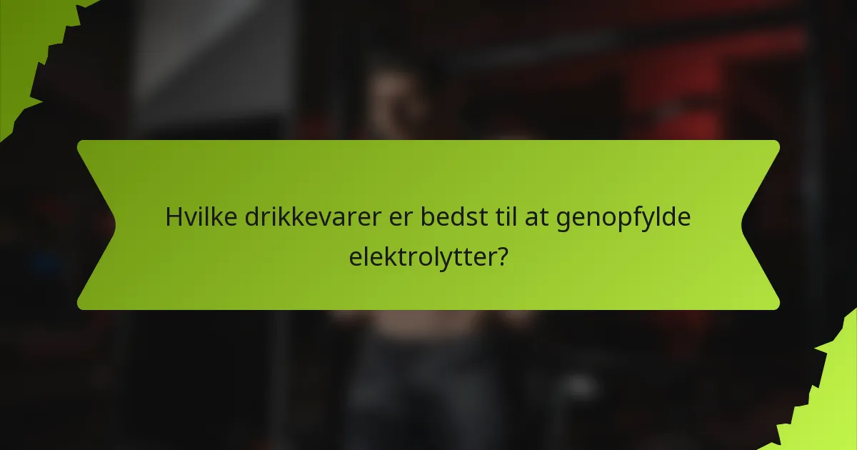 Hvilke drikkevarer er bedst til at genopfylde elektrolytter?