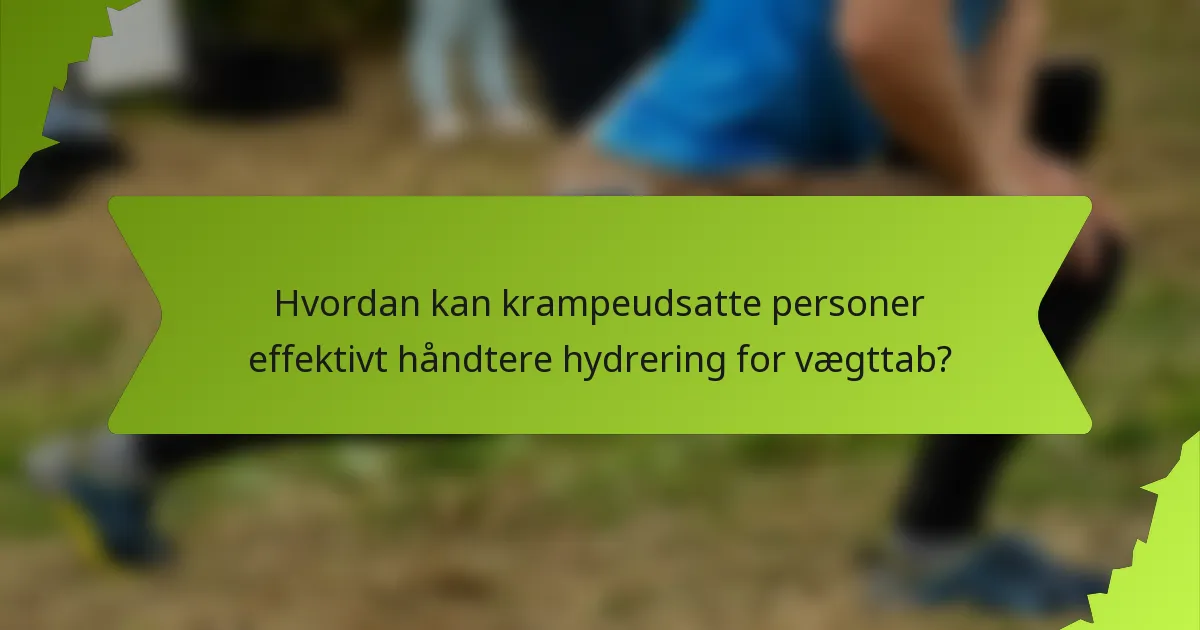 Hvordan kan krampeudsatte personer effektivt håndtere hydrering for vægttab?